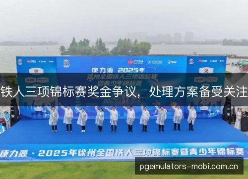 铁人三项锦标赛奖金争议，处理方案备受关注
